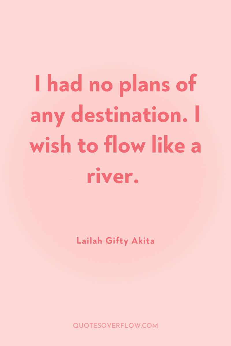 I had no plans of any destination. I wish to...
