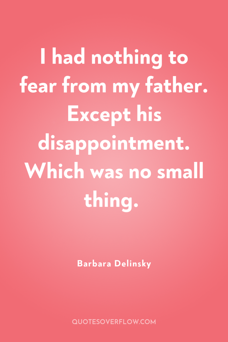 I had nothing to fear from my father. Except his...