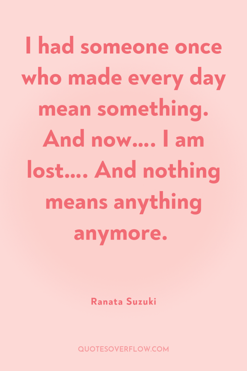 I had someone once who made every day mean something....