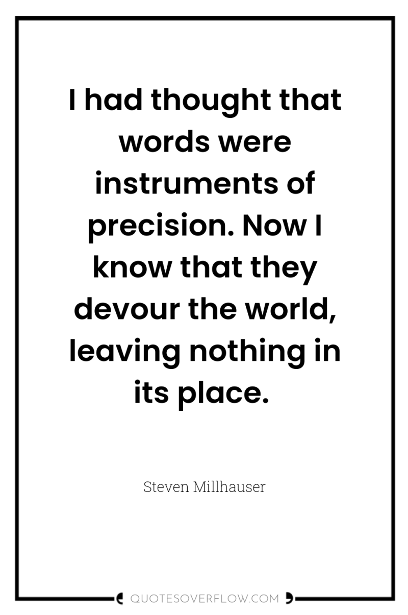 I had thought that words were instruments of precision. Now...