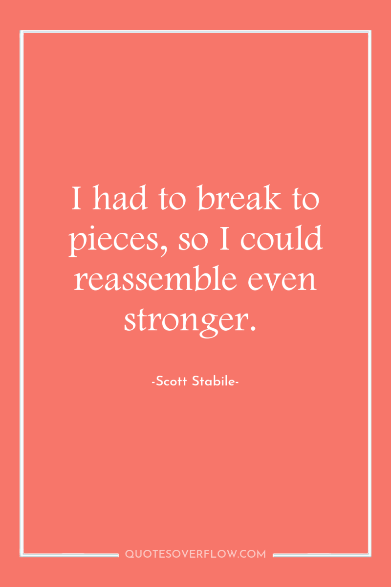 I had to break to pieces, so I could reassemble...