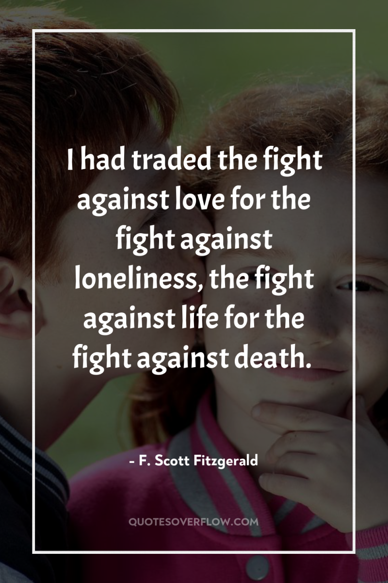 I had traded the fight against love for the fight...