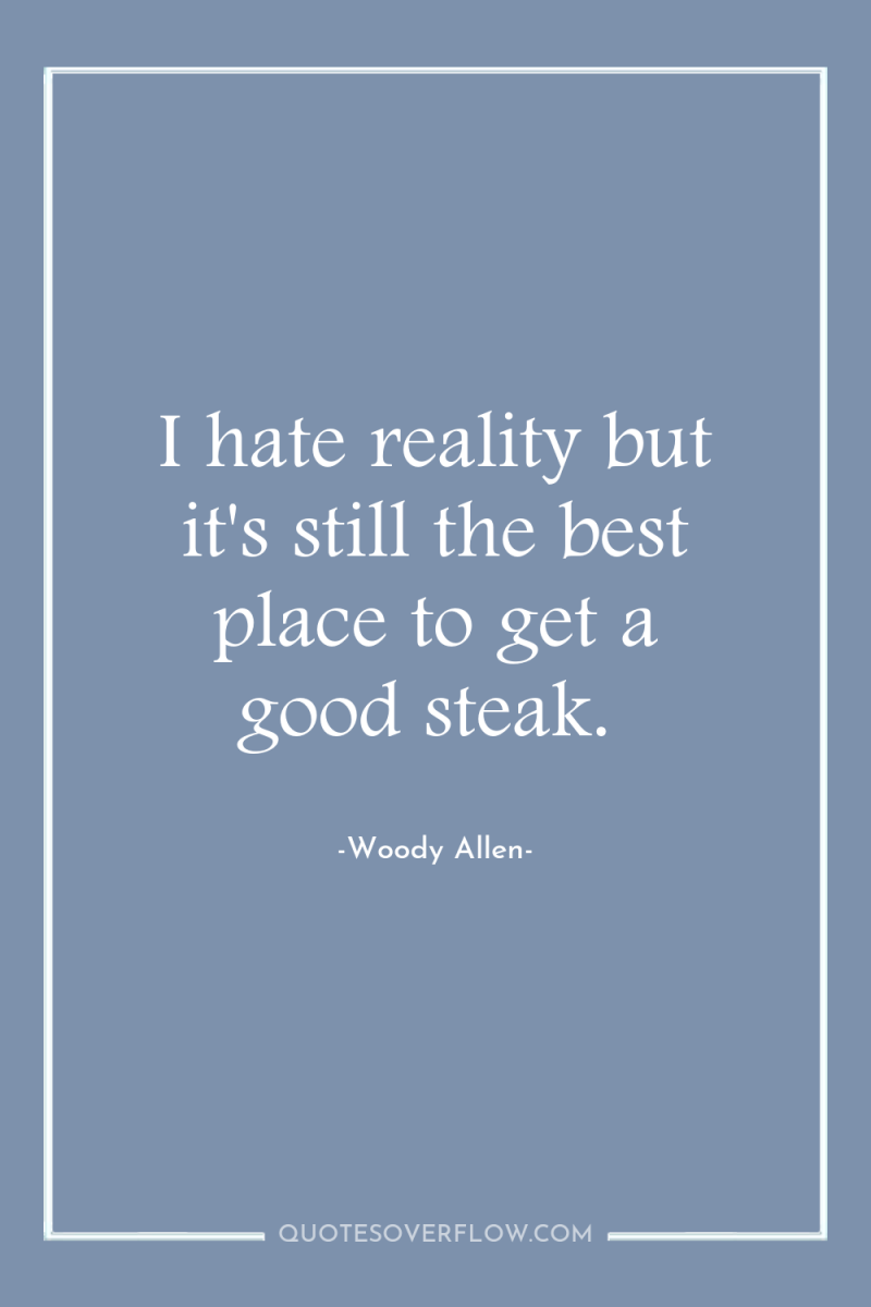 I hate reality but it's still the best place to...