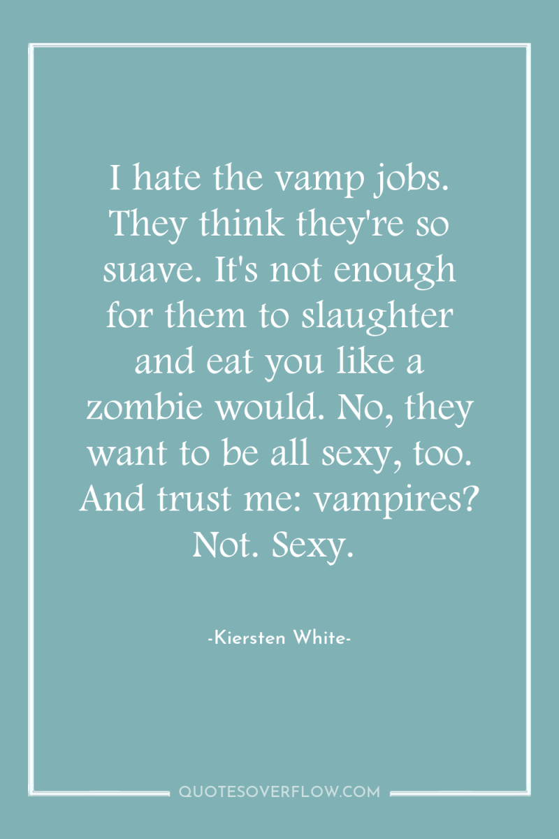 I hate the vamp jobs. They think they're so suave....