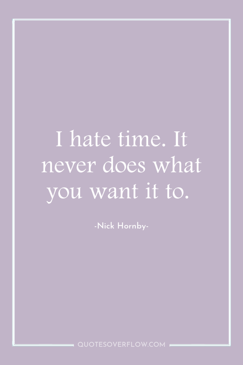 I hate time. It never does what you want it...