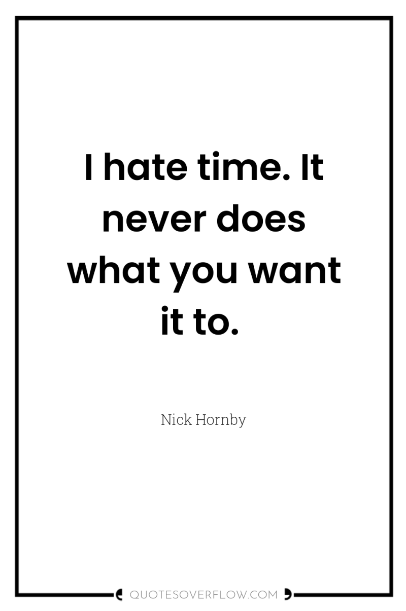 I hate time. It never does what you want it...
