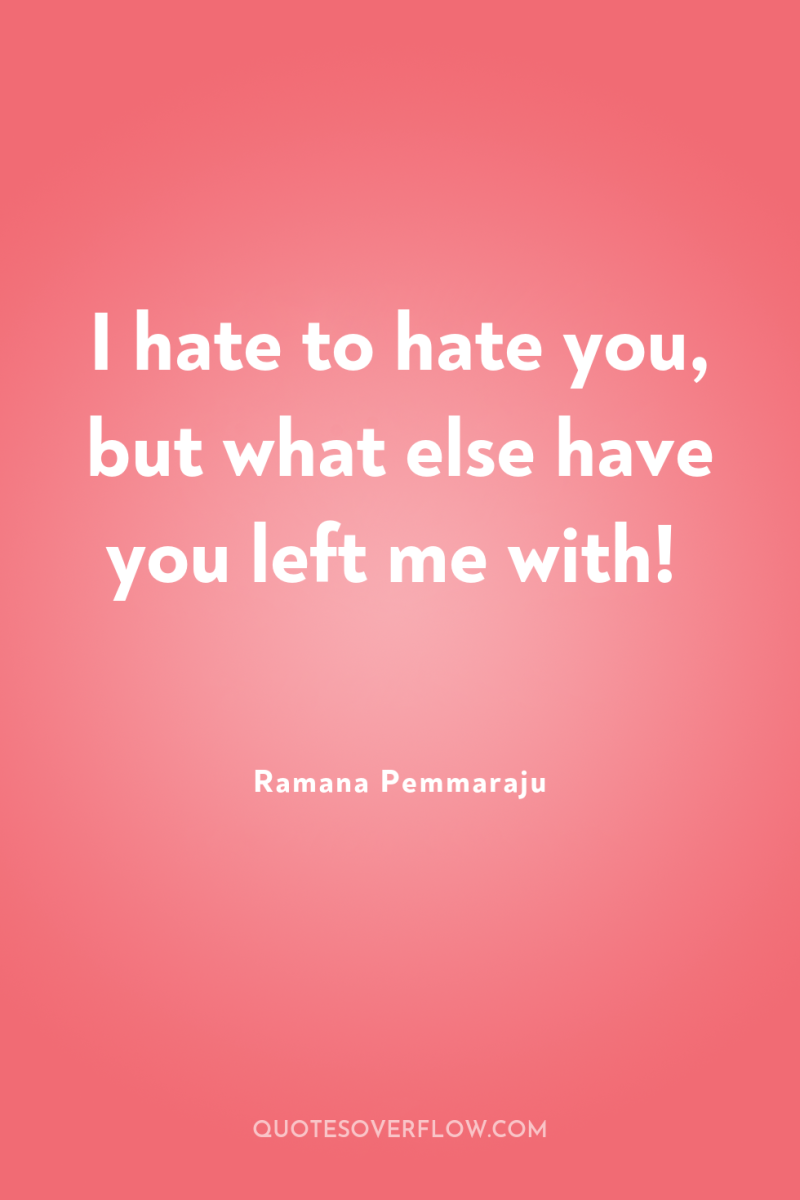 I hate to hate you, but what else have you...