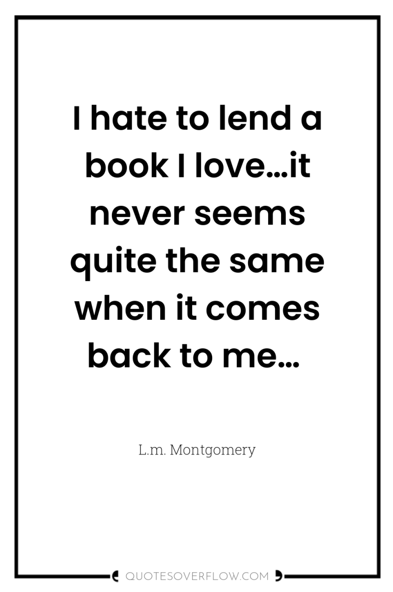 I hate to lend a book I love…it never seems...