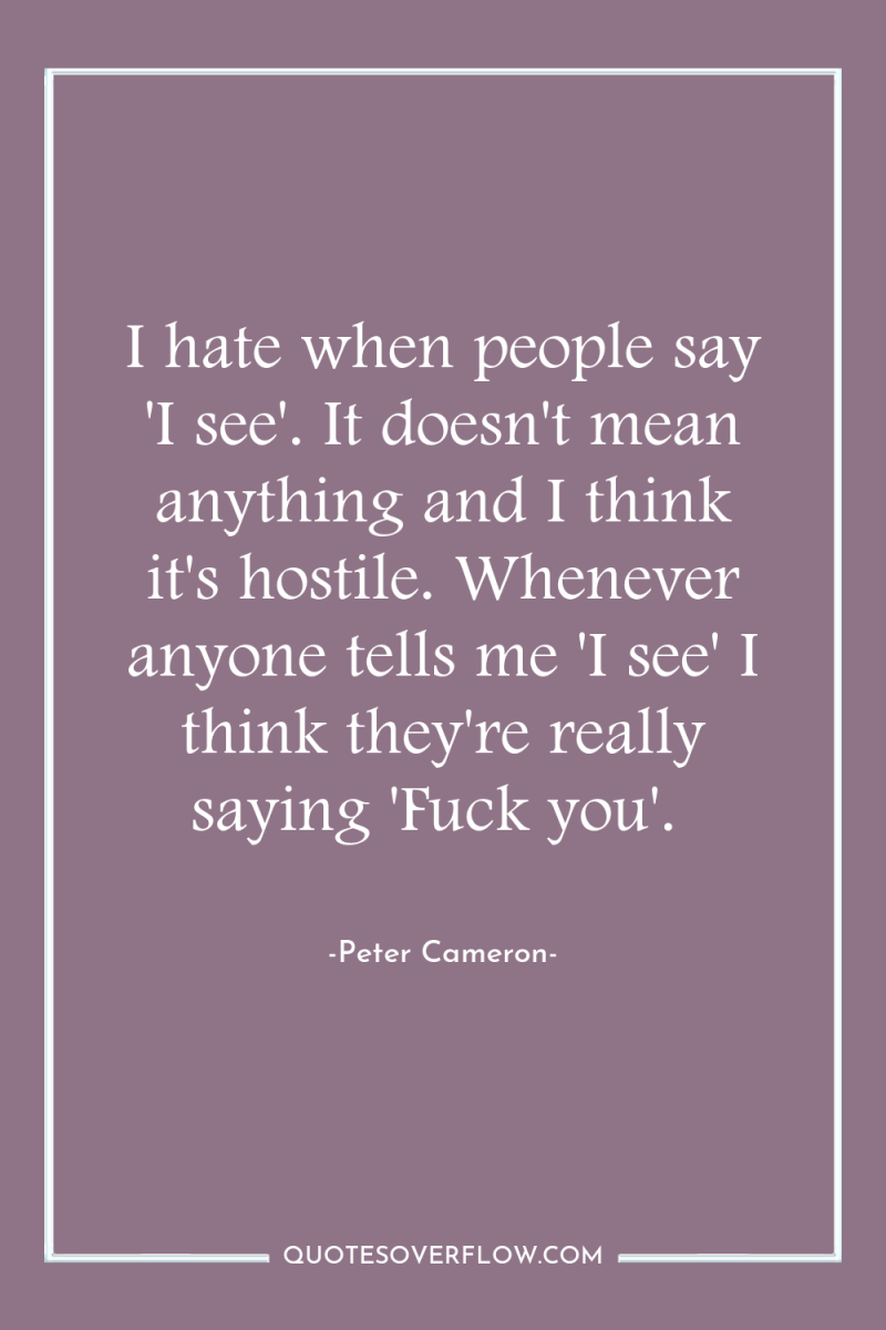 I hate when people say 'I see'. It doesn't mean...