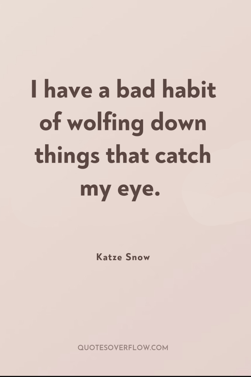 I have a bad habit of wolfing down things that...