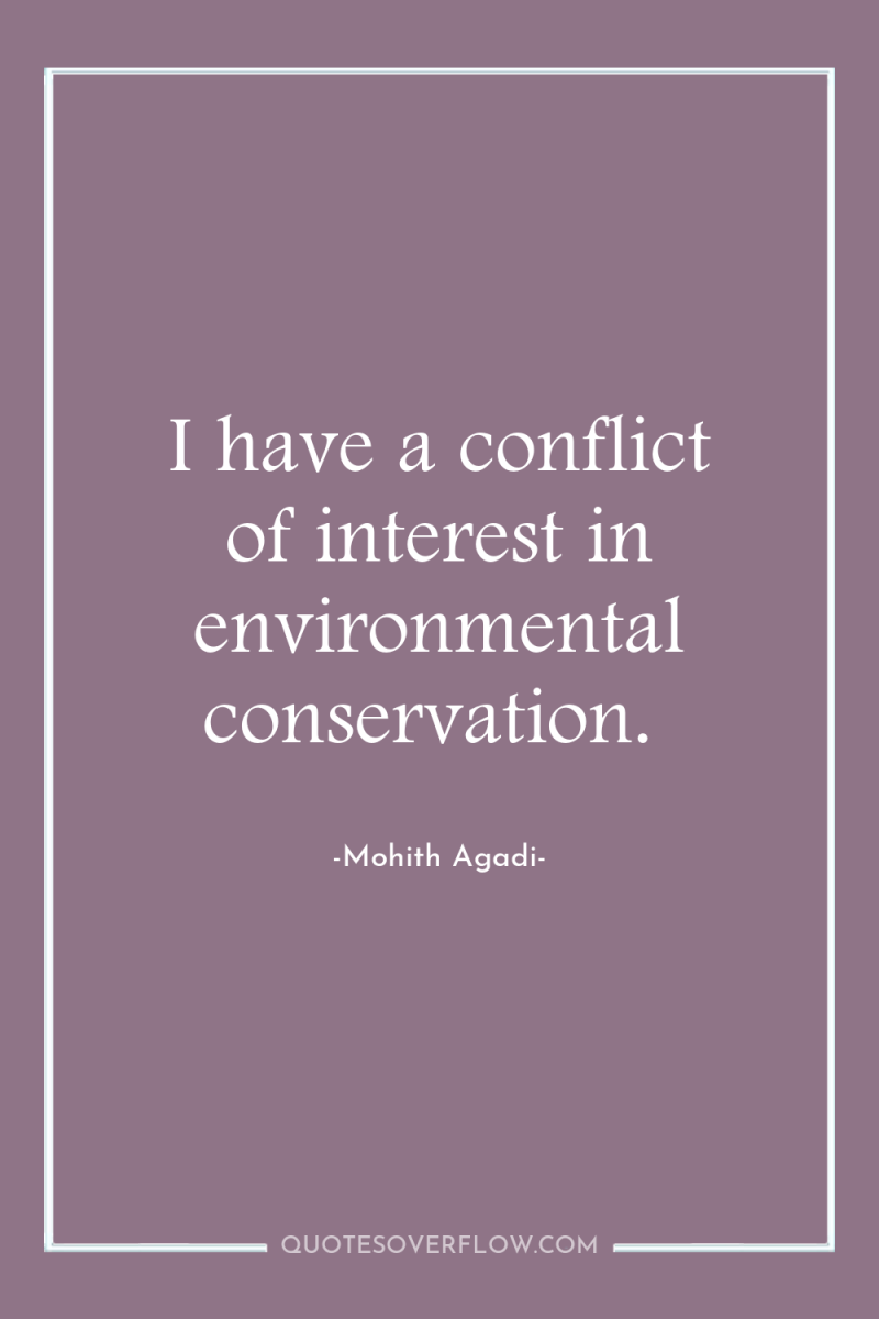 I have a conflict of interest in environmental conservation. 