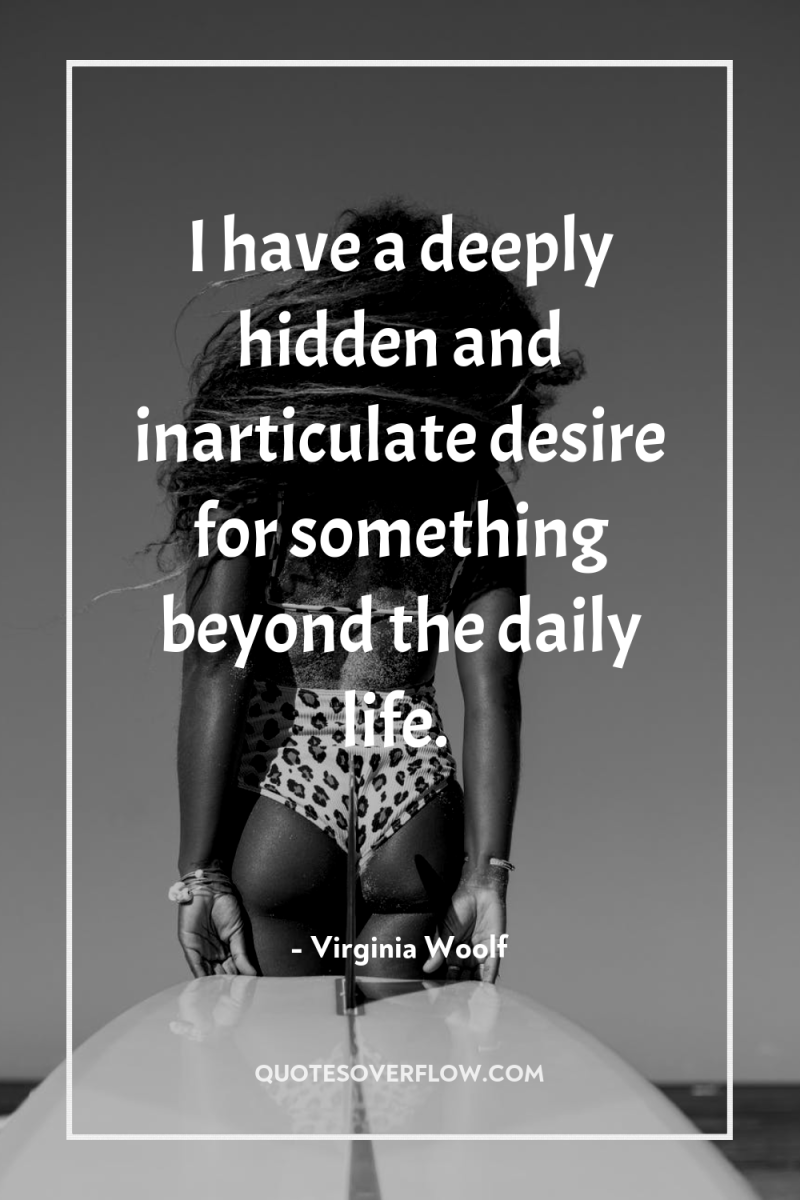 I have a deeply hidden and inarticulate desire for something...