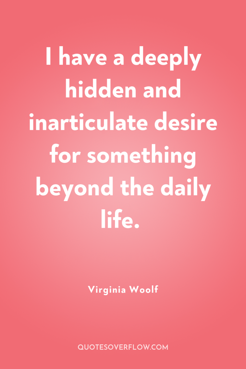 I have a deeply hidden and inarticulate desire for something...
