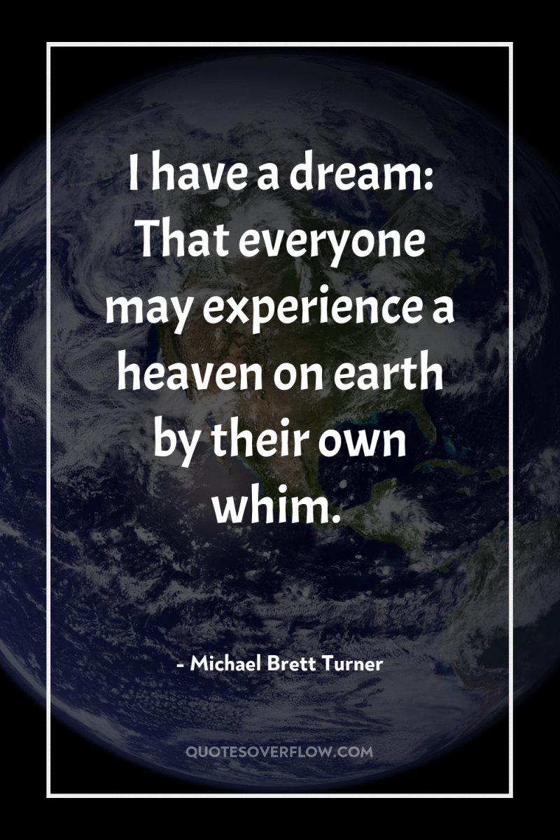 I have a dream: That everyone may experience a heaven...