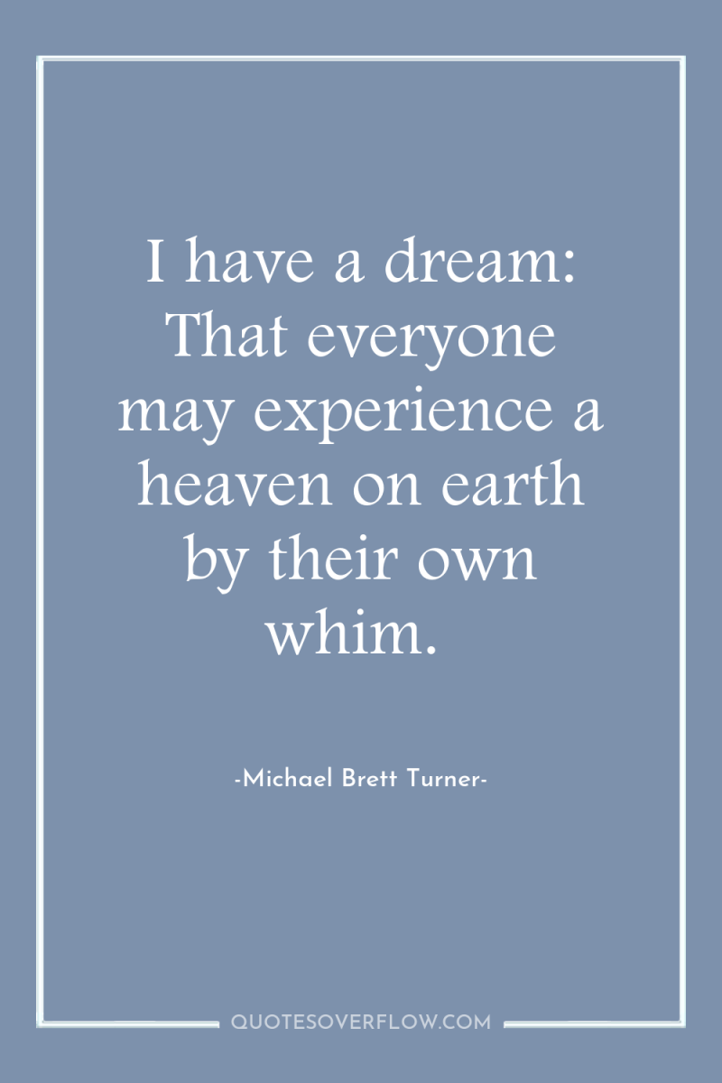 I have a dream: That everyone may experience a heaven...