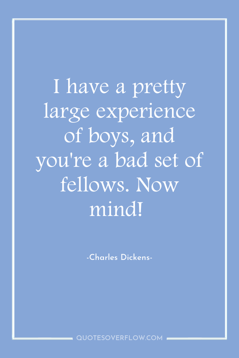 I have a pretty large experience of boys, and you're...