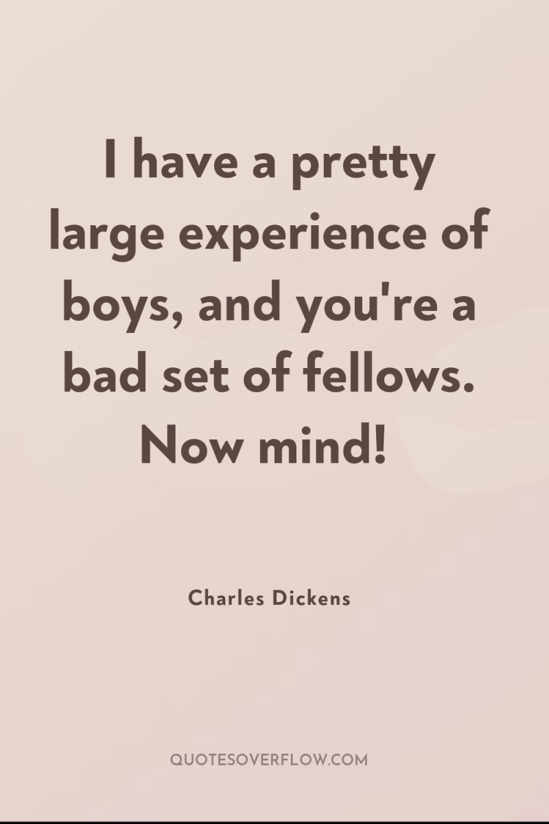 I have a pretty large experience of boys, and you're...