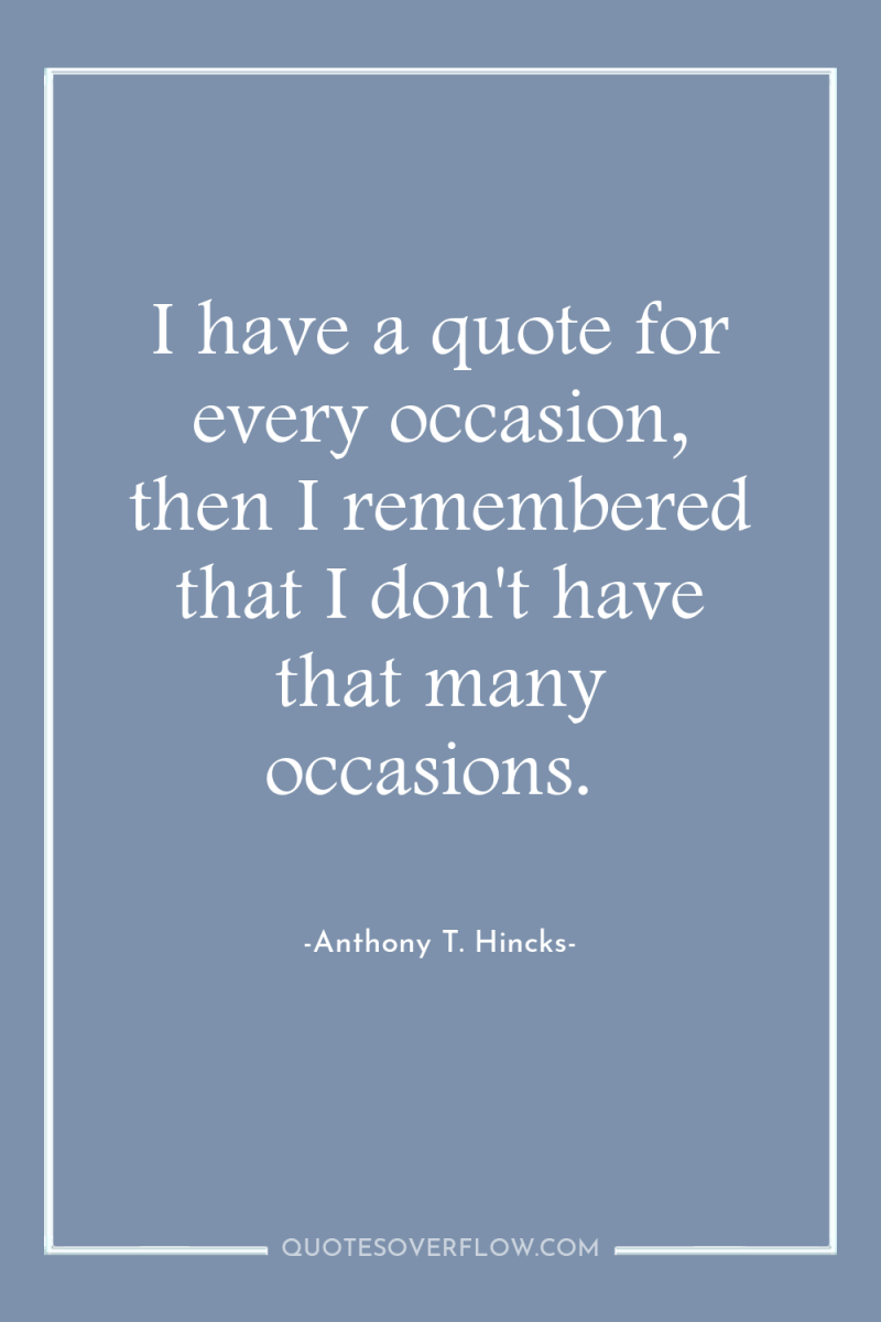 I have a quote for every occasion, then I remembered...