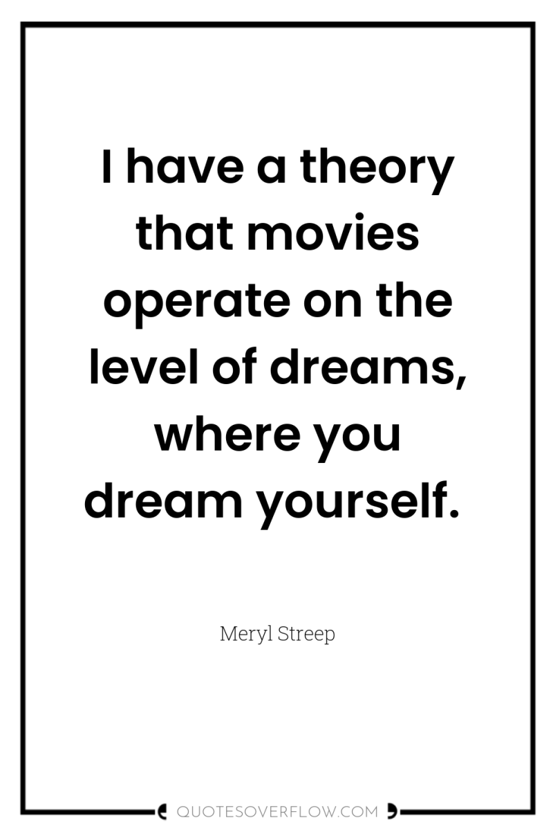 I have a theory that movies operate on the level...