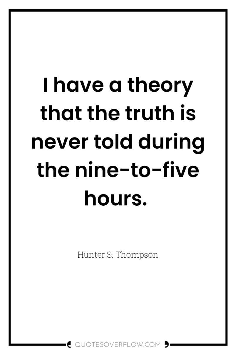 I have a theory that the truth is never told...