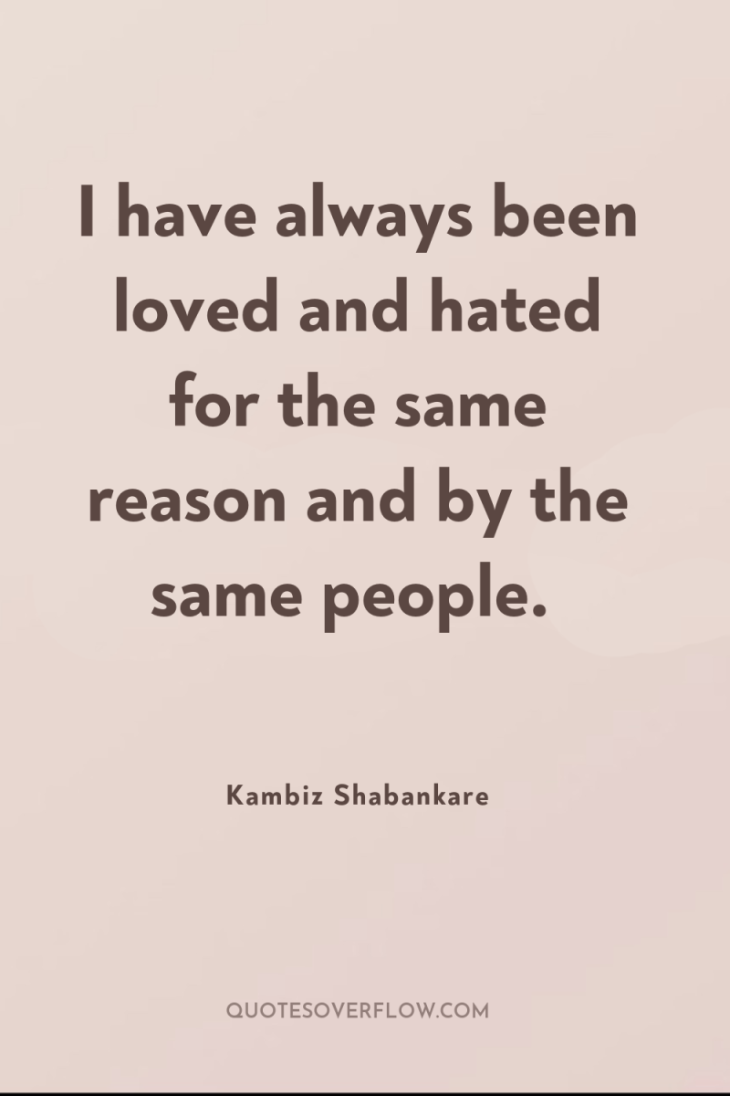 I have always been loved and hated for the same...