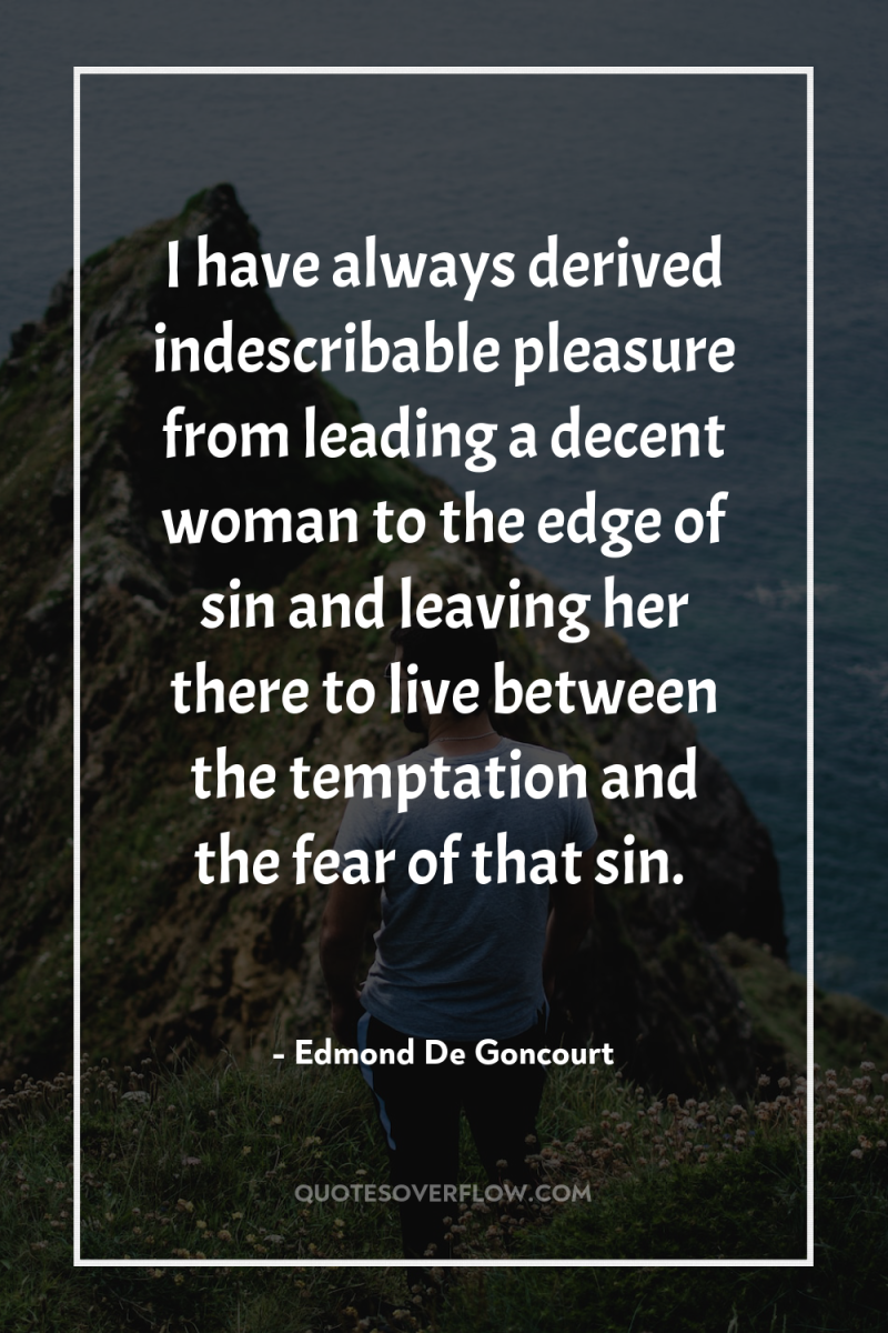 I have always derived indescribable pleasure from leading a decent...