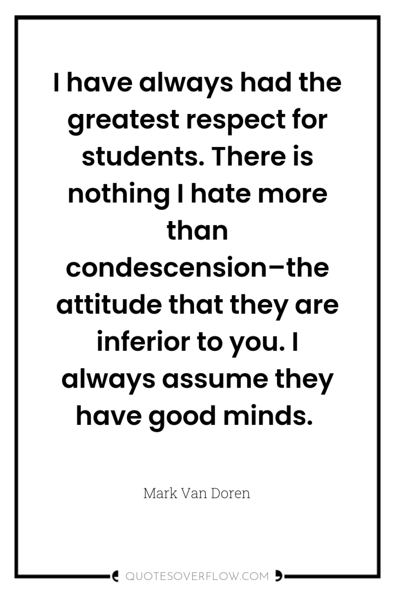 I have always had the greatest respect for students. There...
