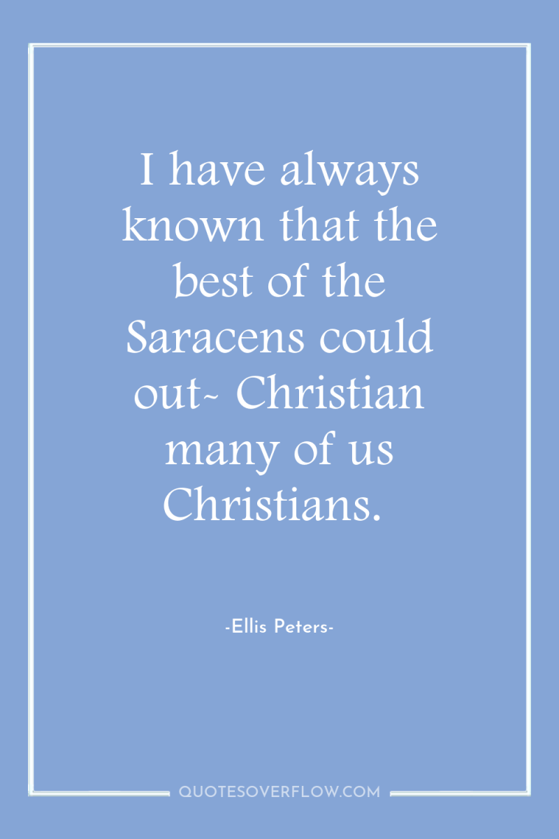 I have always known that the best of the Saracens...