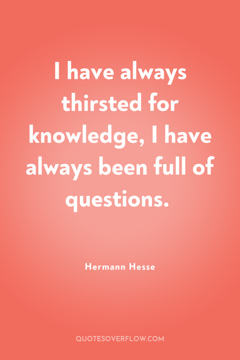 I have always thirsted for knowledge, I have always been...