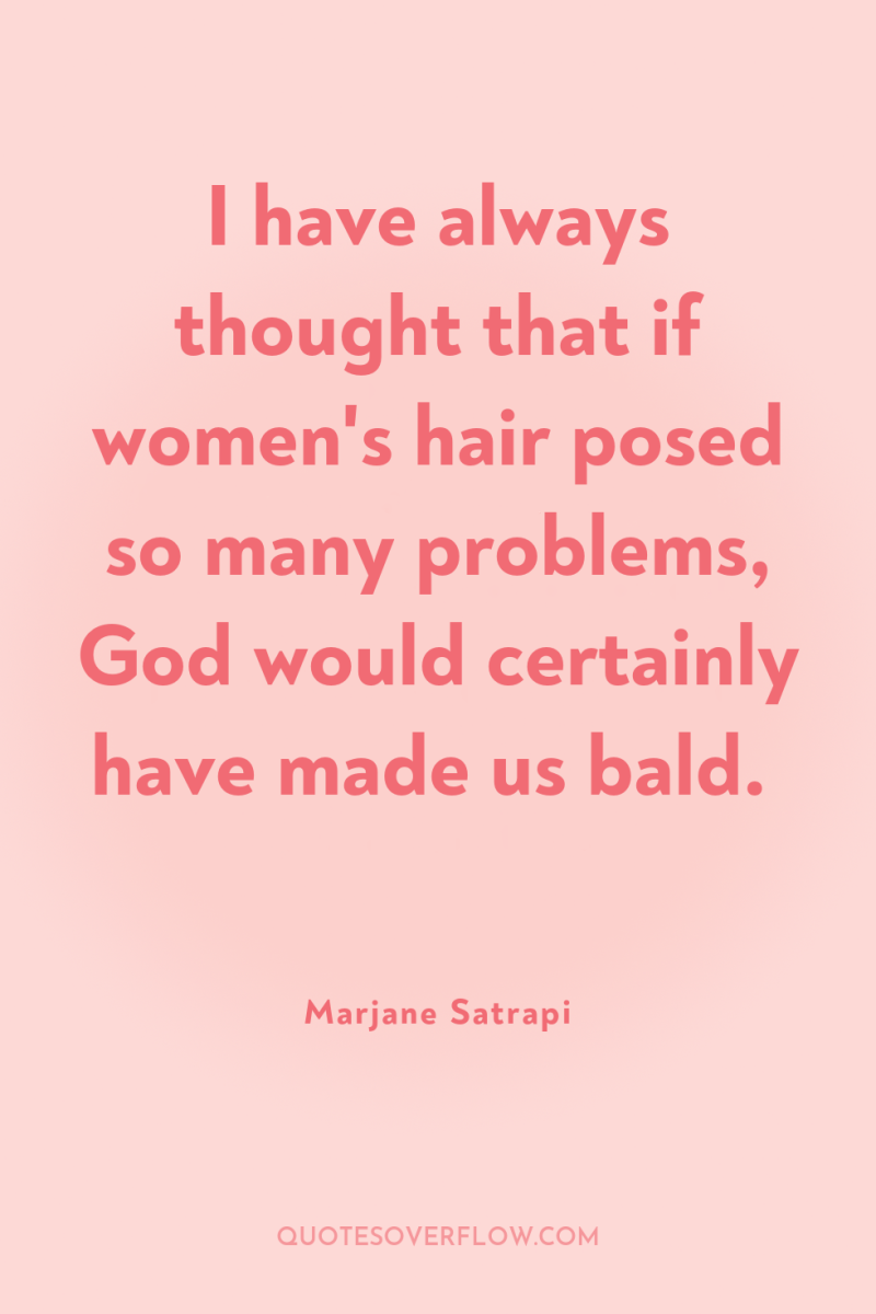 I have always thought that if women's hair posed so...