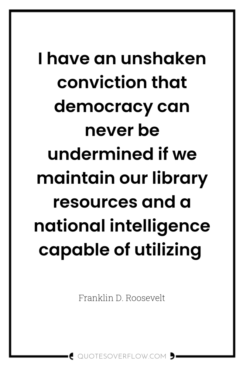 I have an unshaken conviction that democracy can never be...