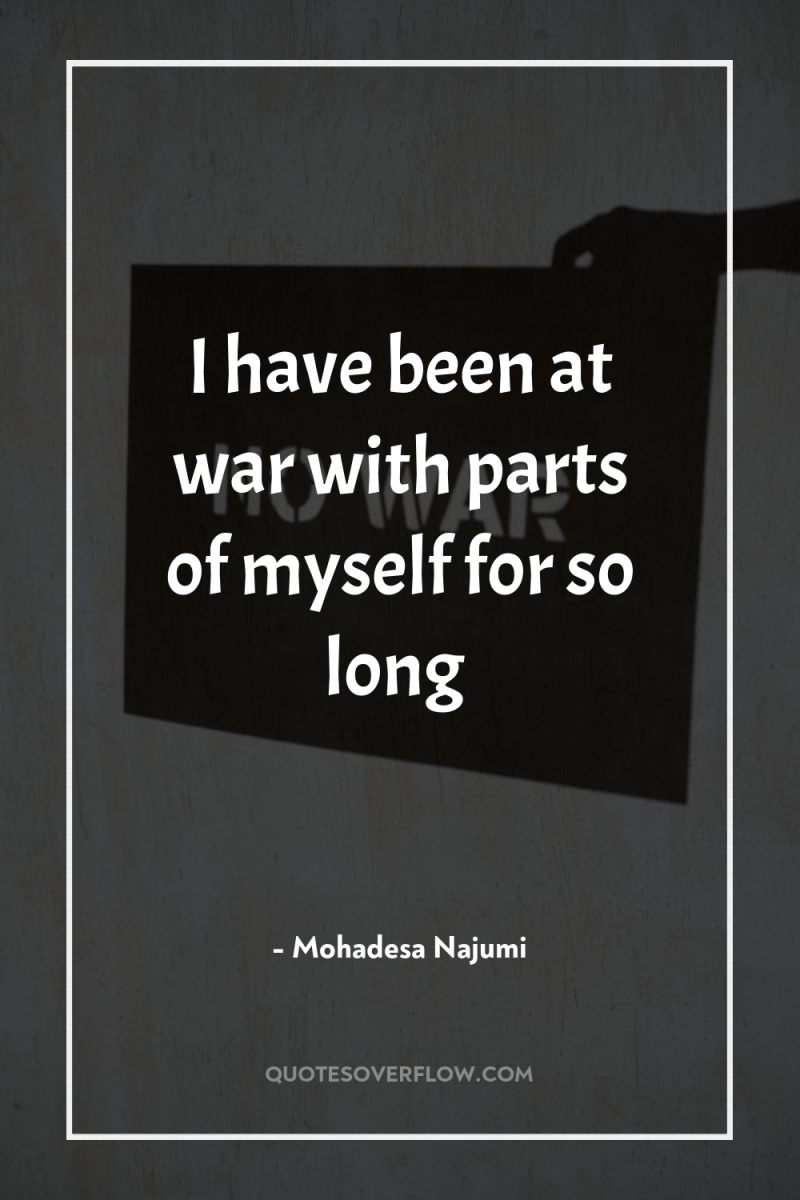 I have been at war with parts of myself for...
