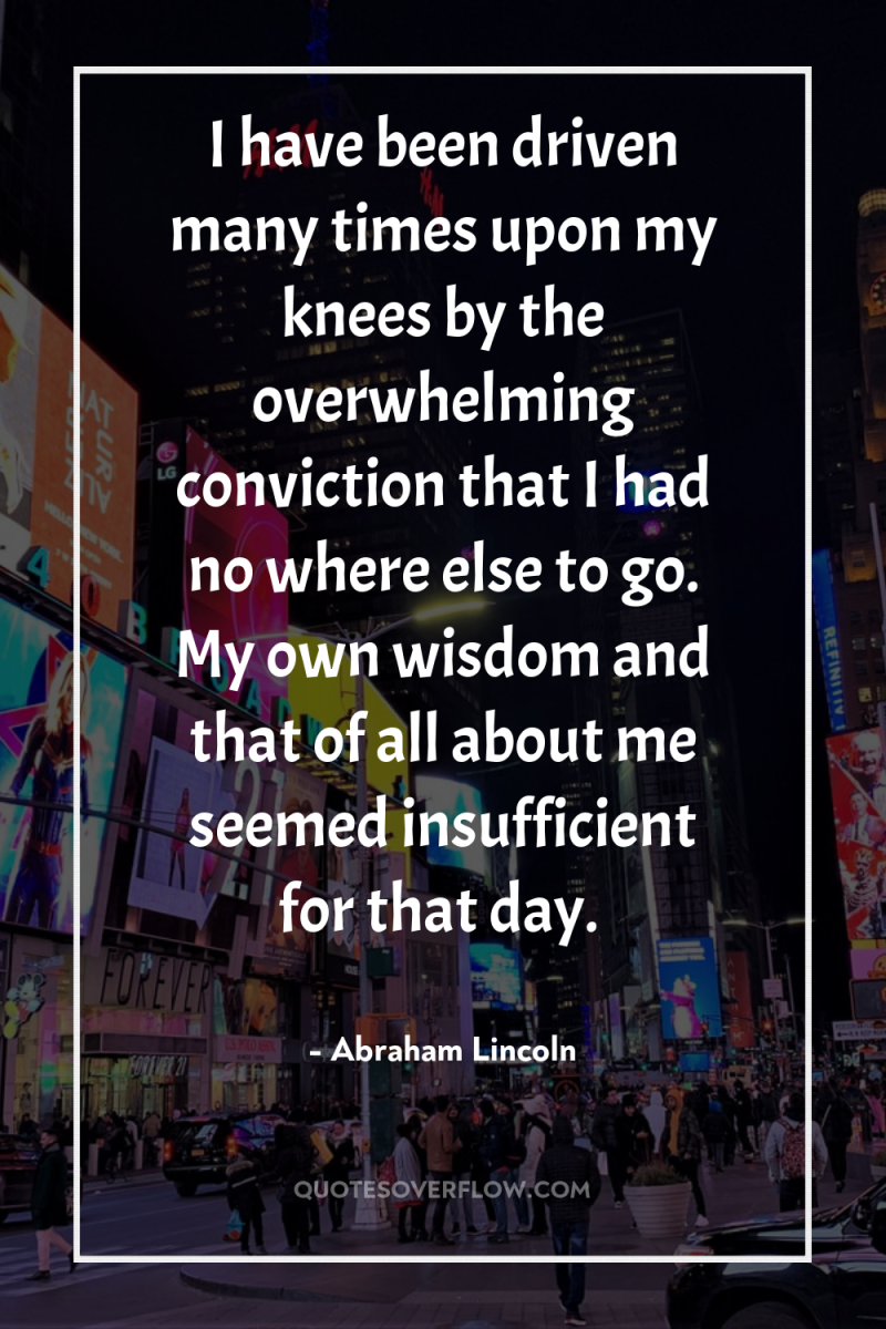 I have been driven many times upon my knees by...