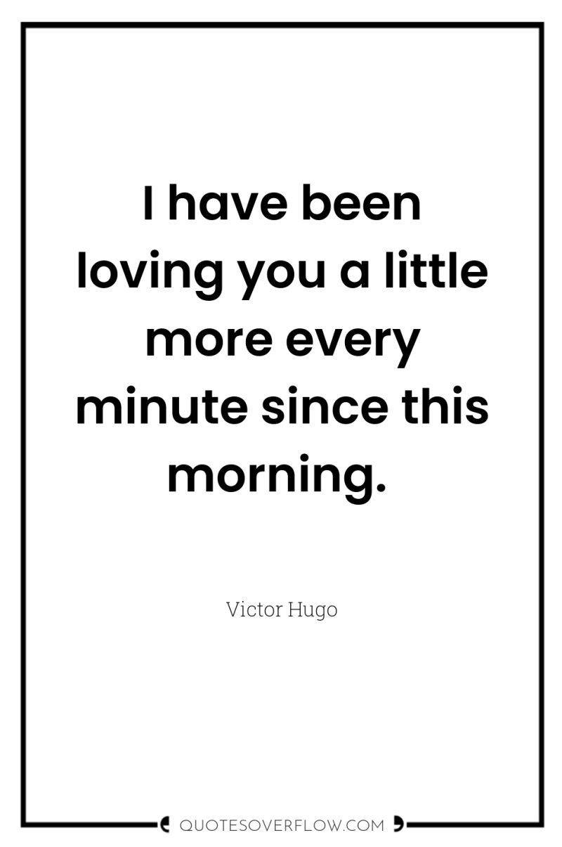 I have been loving you a little more every minute...