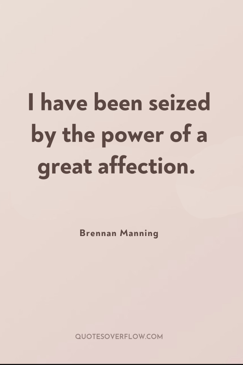 I have been seized by the power of a great...