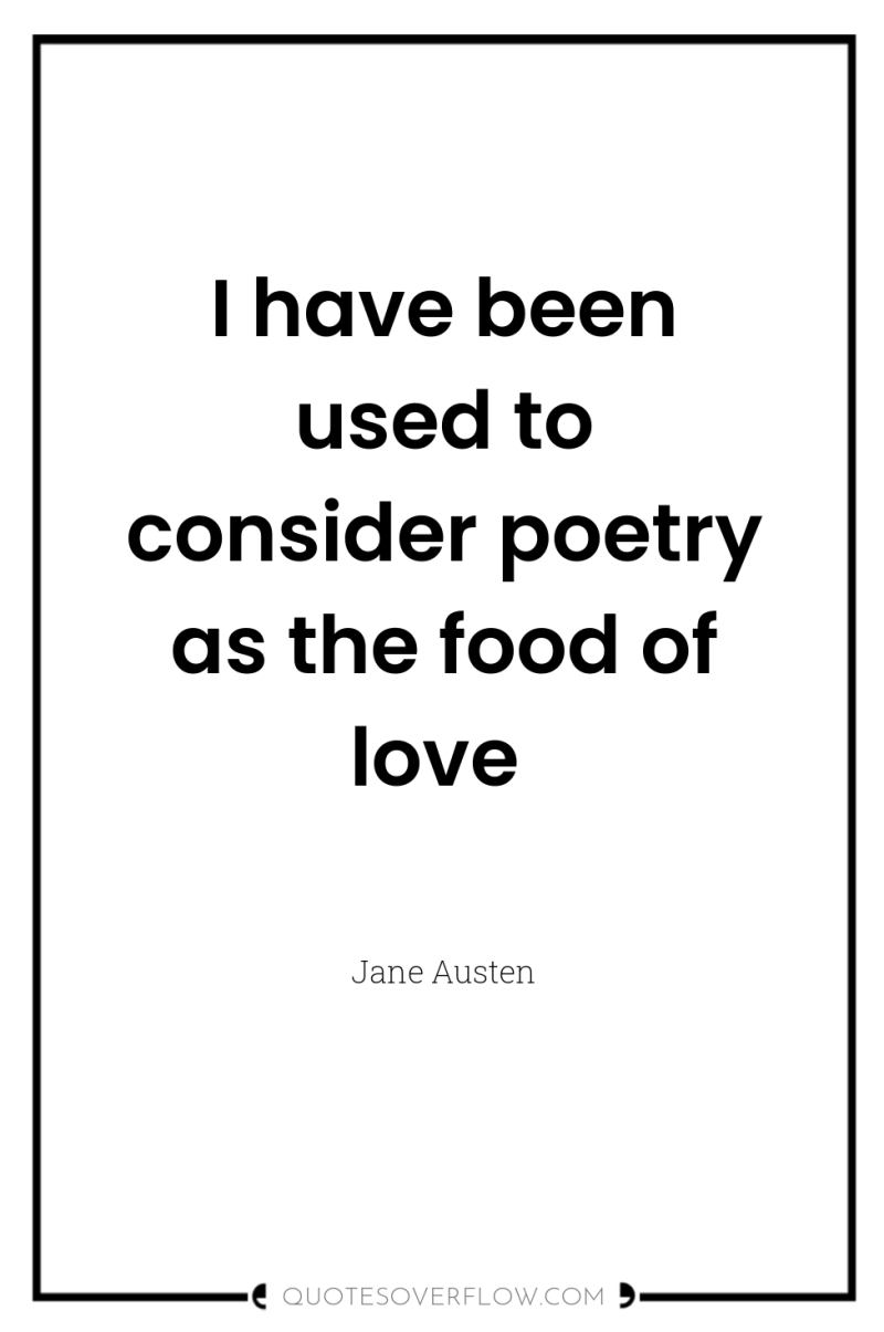 I have been used to consider poetry as the food...