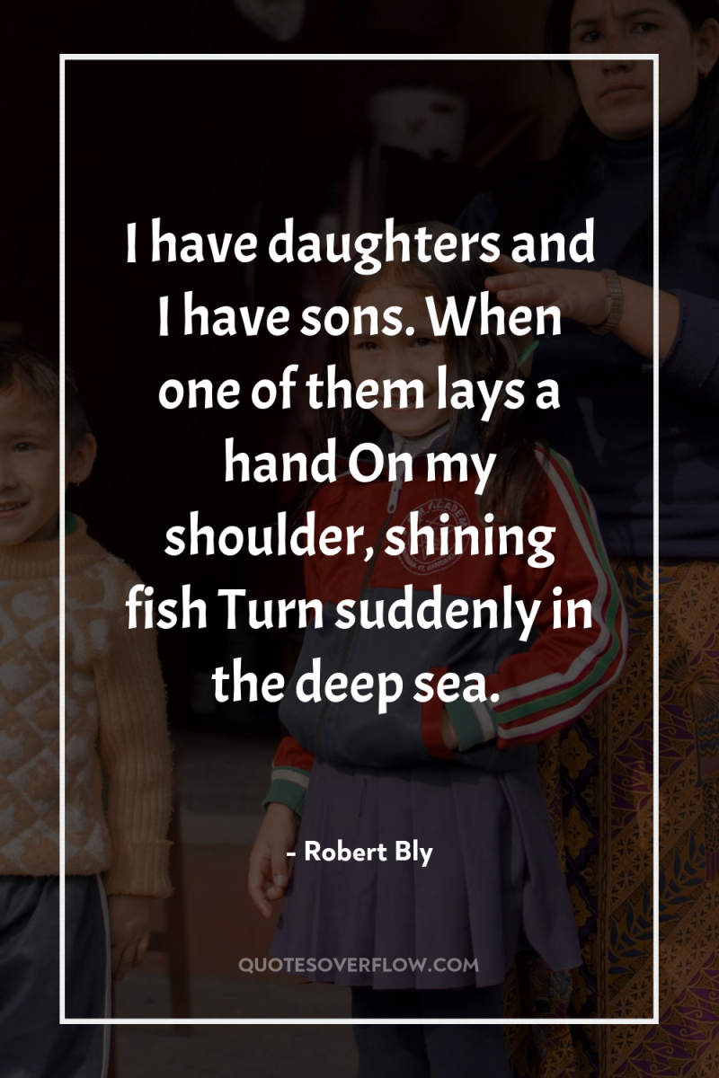 I have daughters and I have sons. When one of...