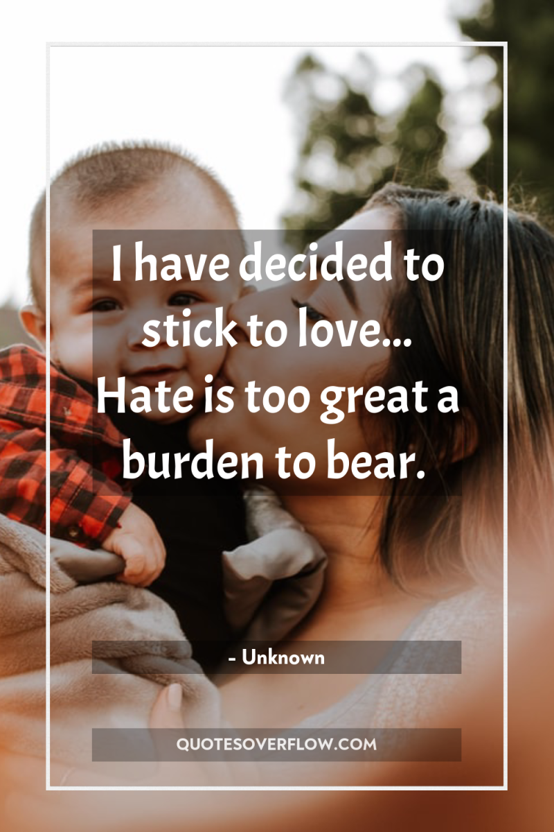 I have decided to stick to love... Hate is too...
