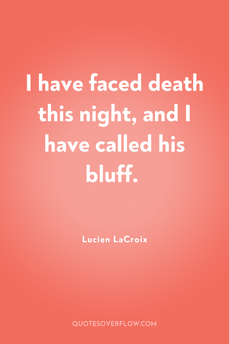 I have faced death this night, and I have called...