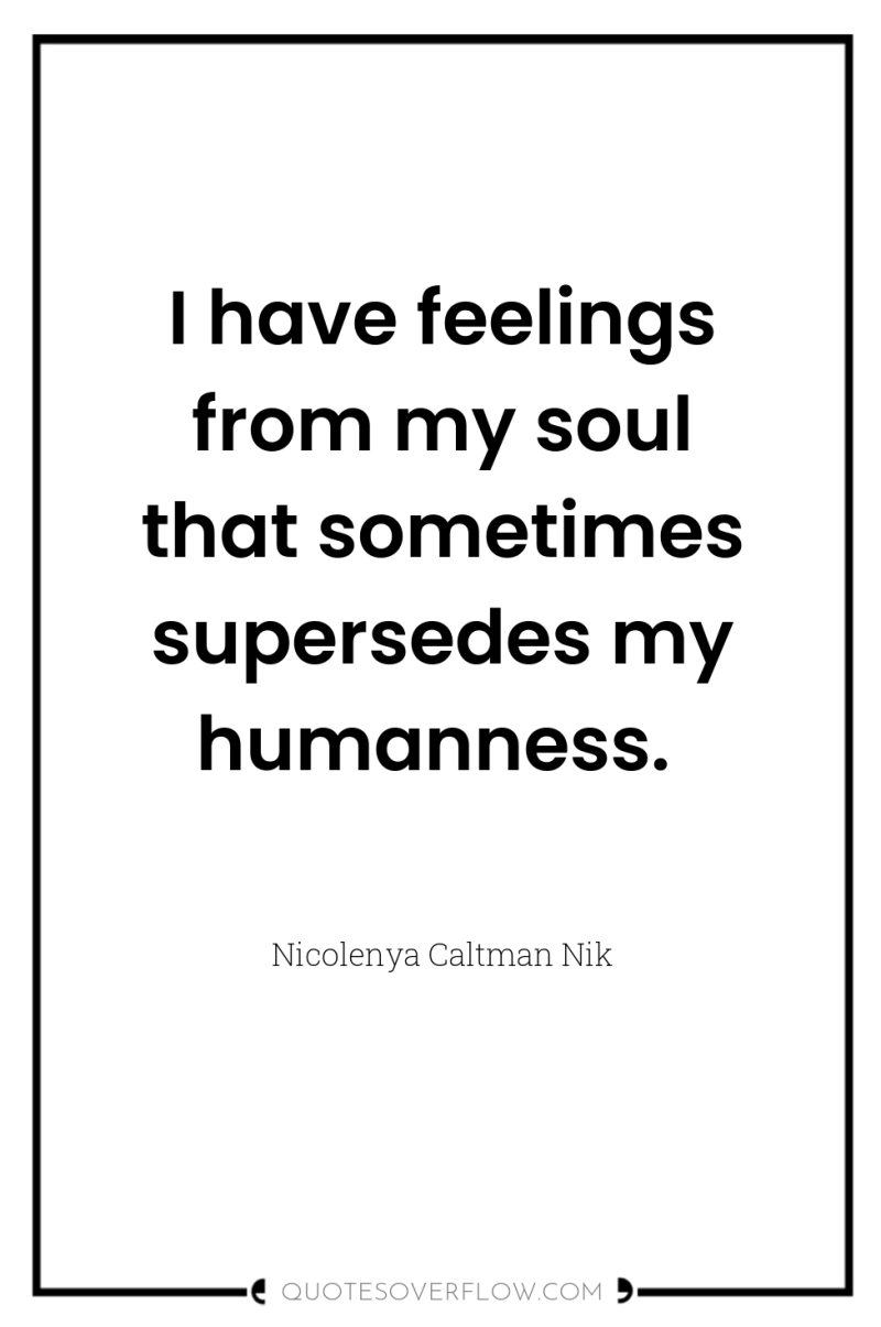 I have feelings from my soul that sometimes supersedes my...