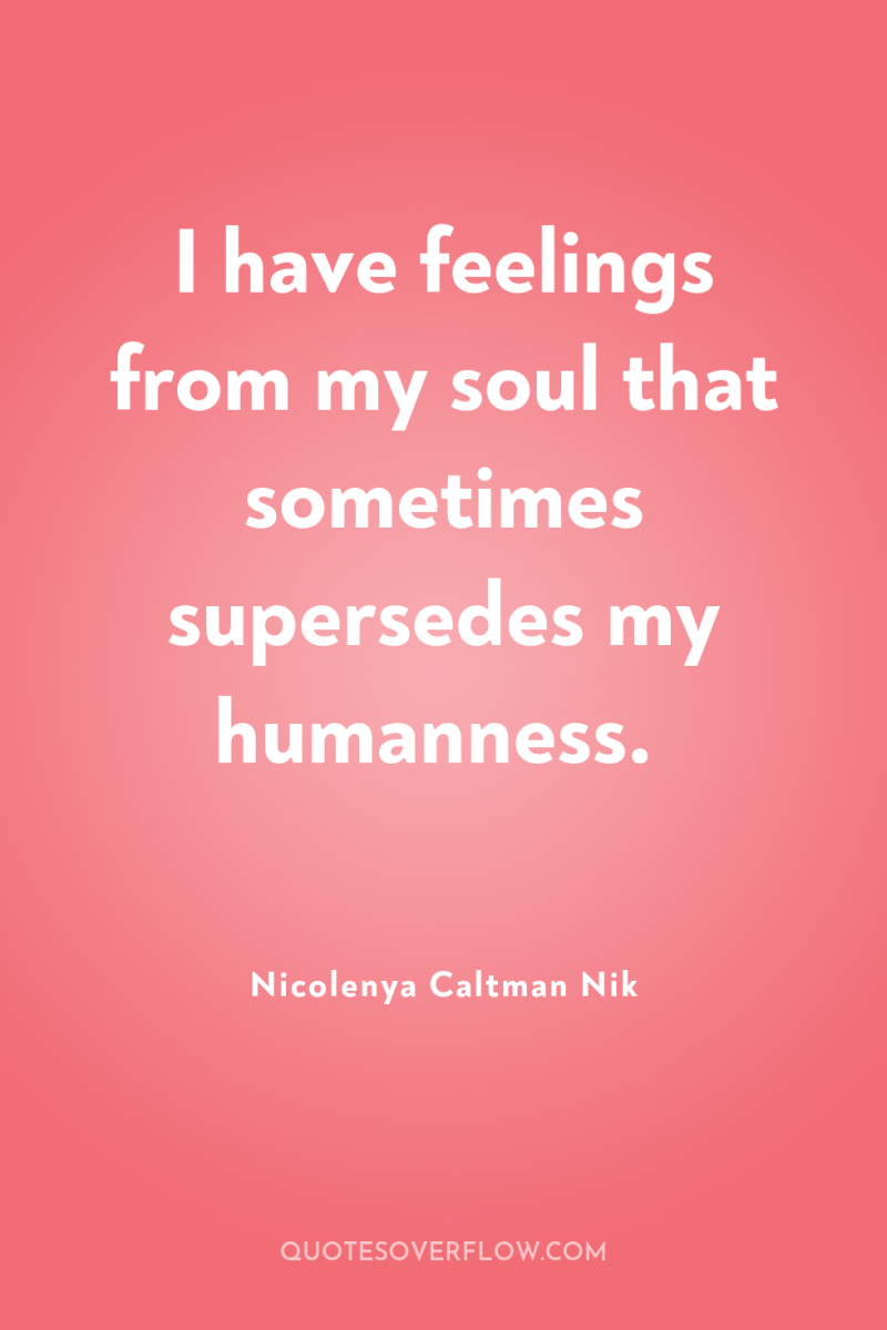 I have feelings from my soul that sometimes supersedes my...