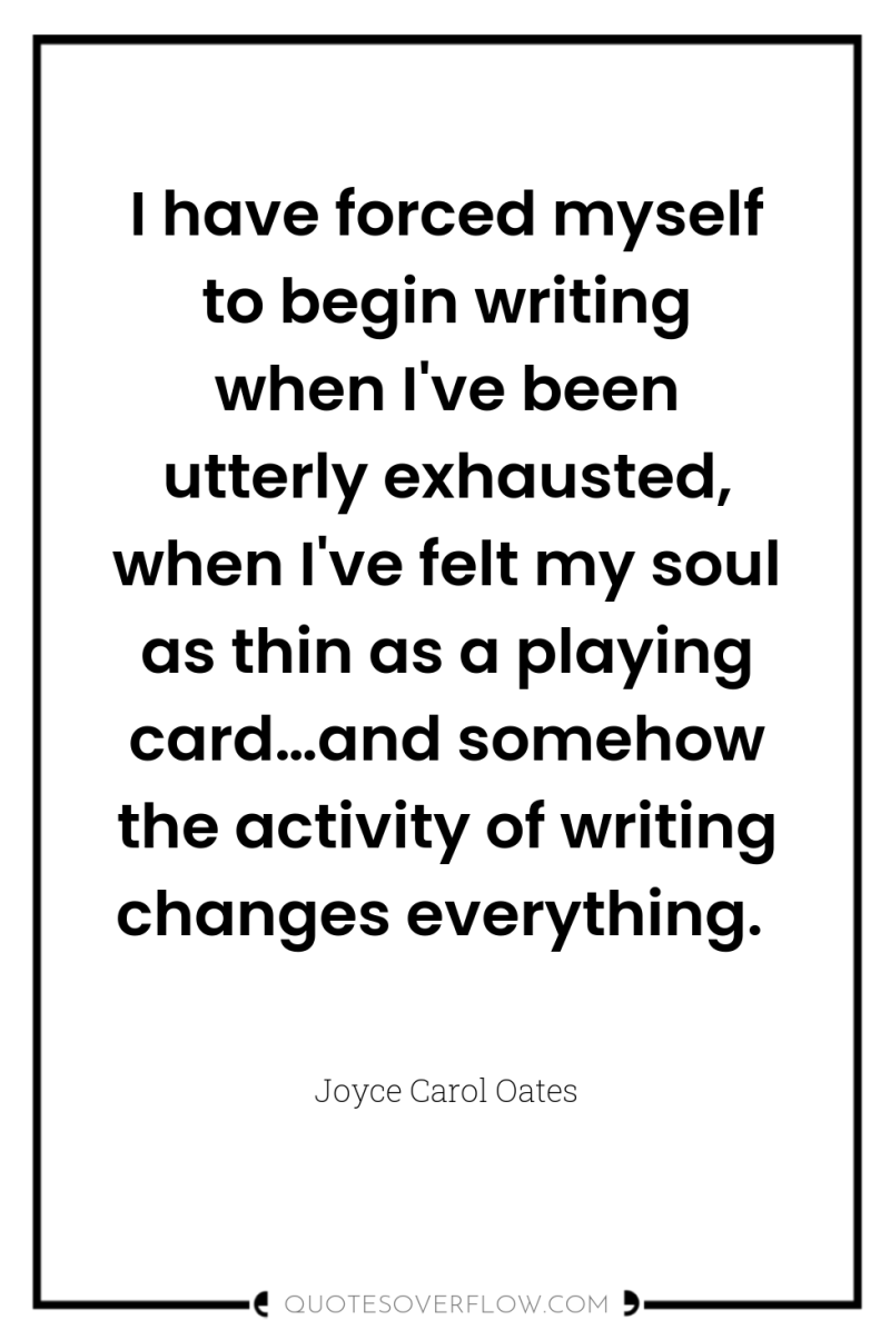 I have forced myself to begin writing when I've been...