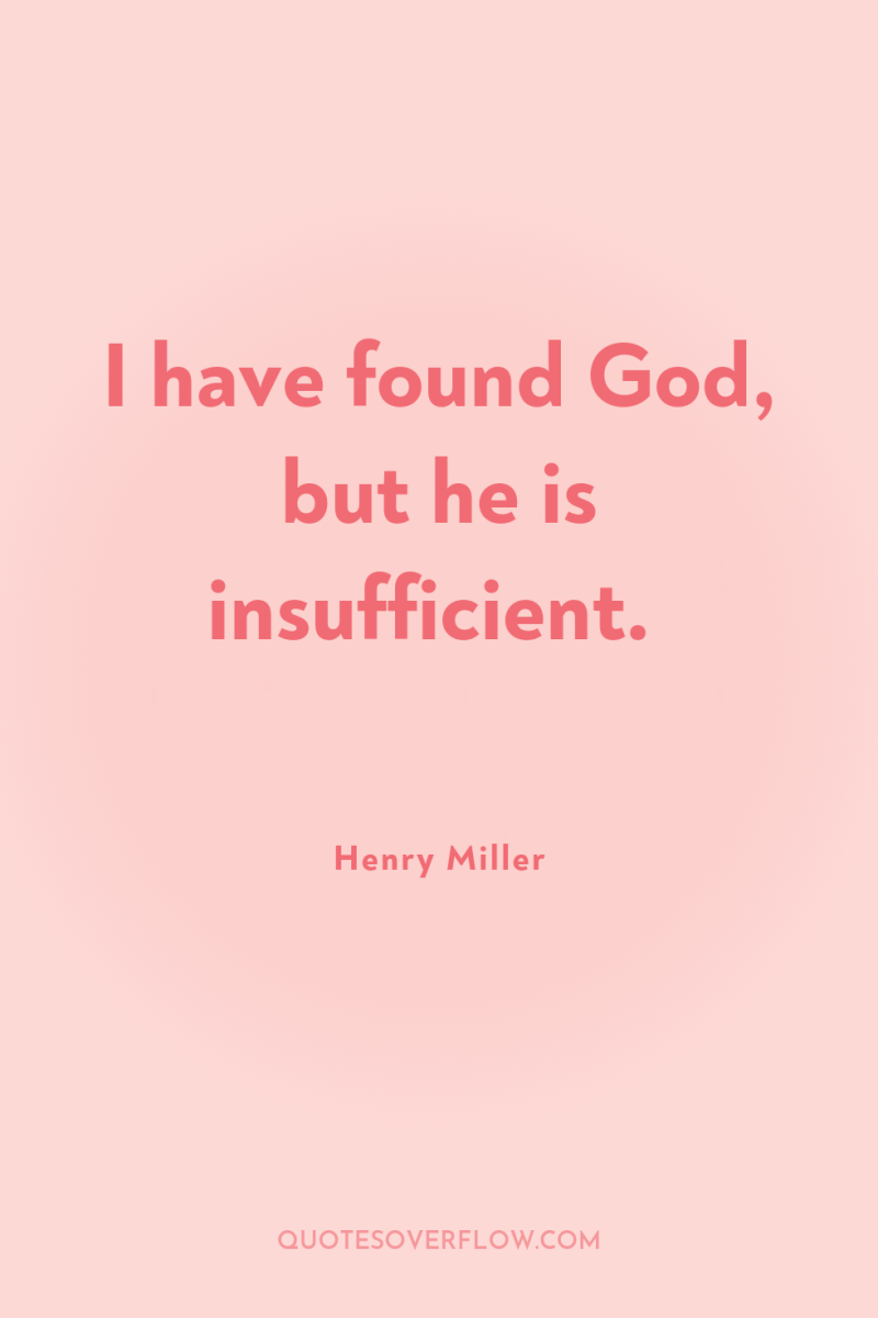 I have found God, but he is insufficient. 