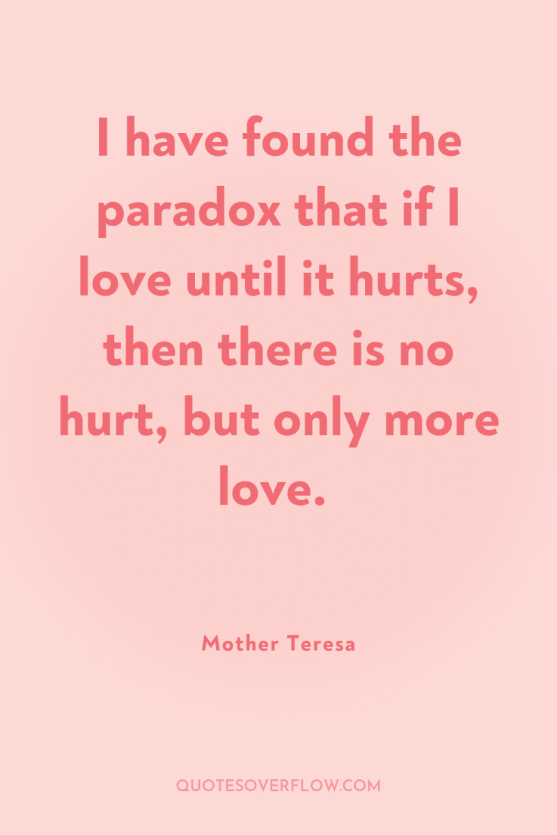 I have found the paradox that if I love until...