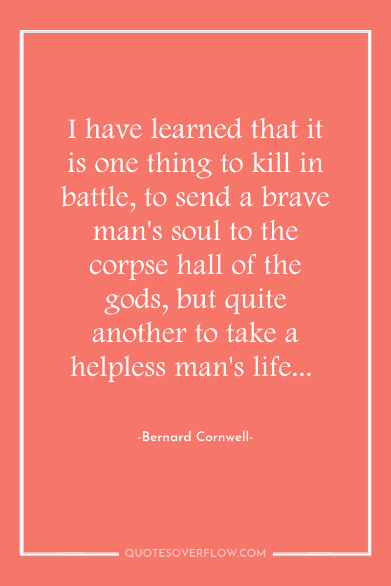 I have learned that it is one thing to kill...