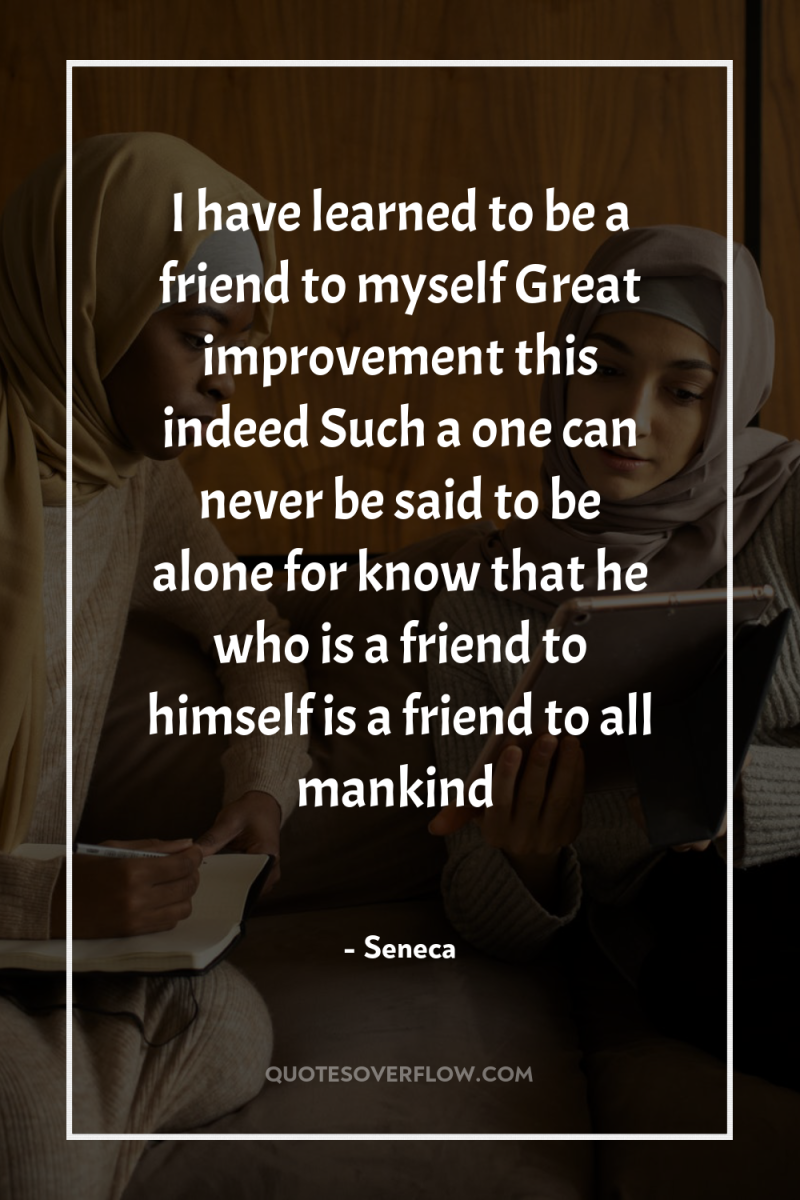 I have learned to be a friend to myself Great...