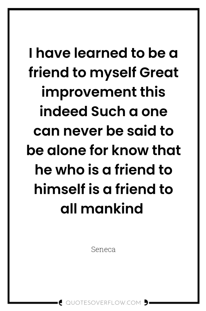 I have learned to be a friend to myself Great...