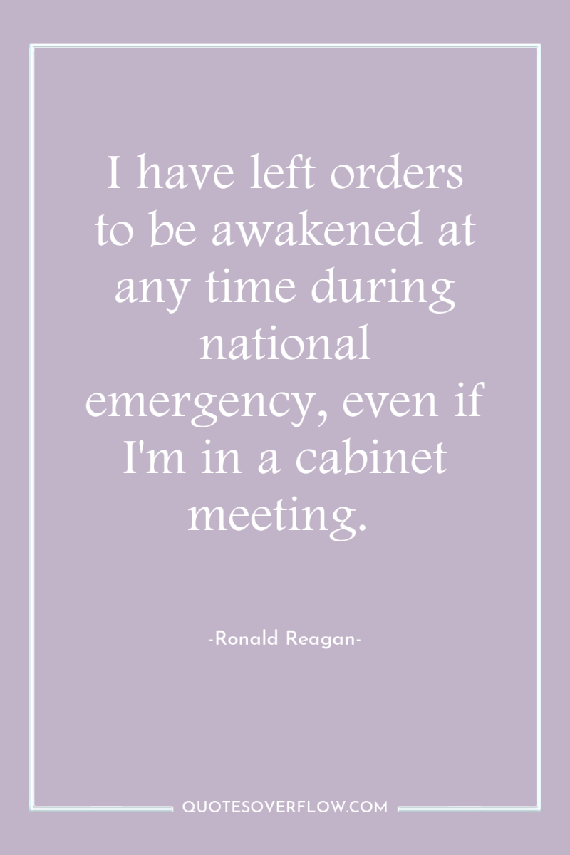 I have left orders to be awakened at any time...