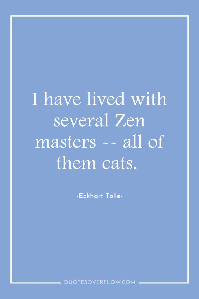 I have lived with several Zen masters -- all of...