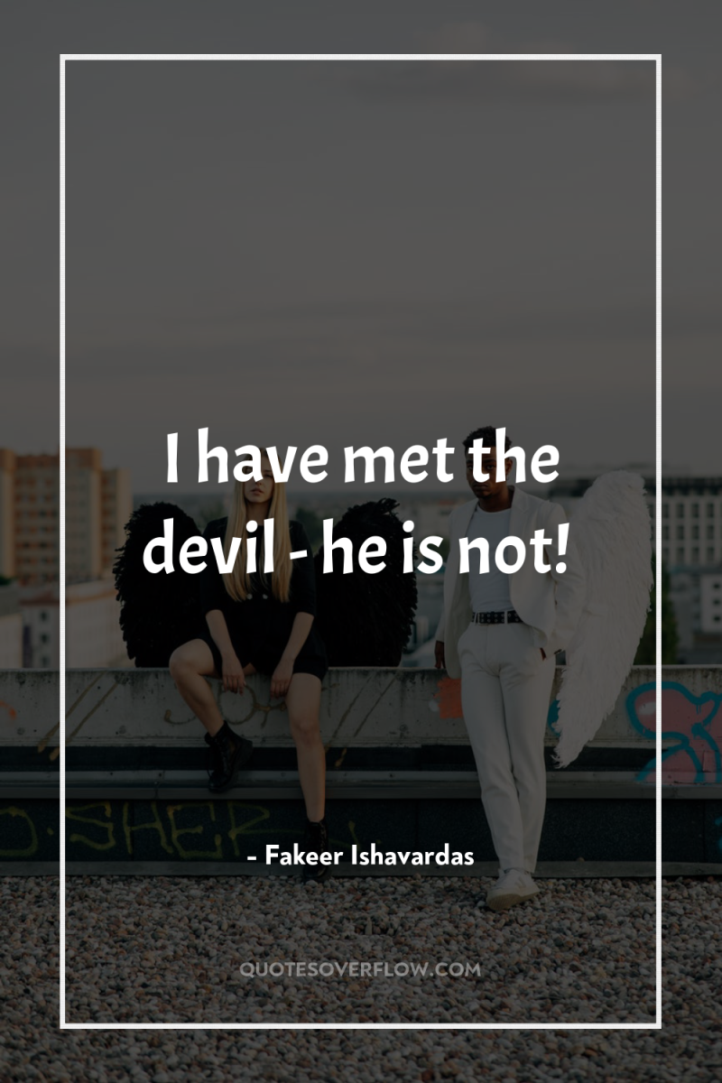 I have met the devil - he is not! 